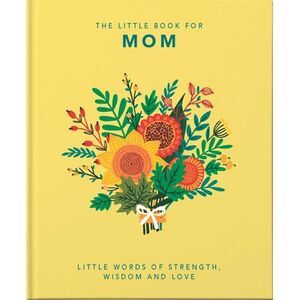 The Little Book of Mom: Little Words of Strength, Wisdom and Love -- Hippo! Oran